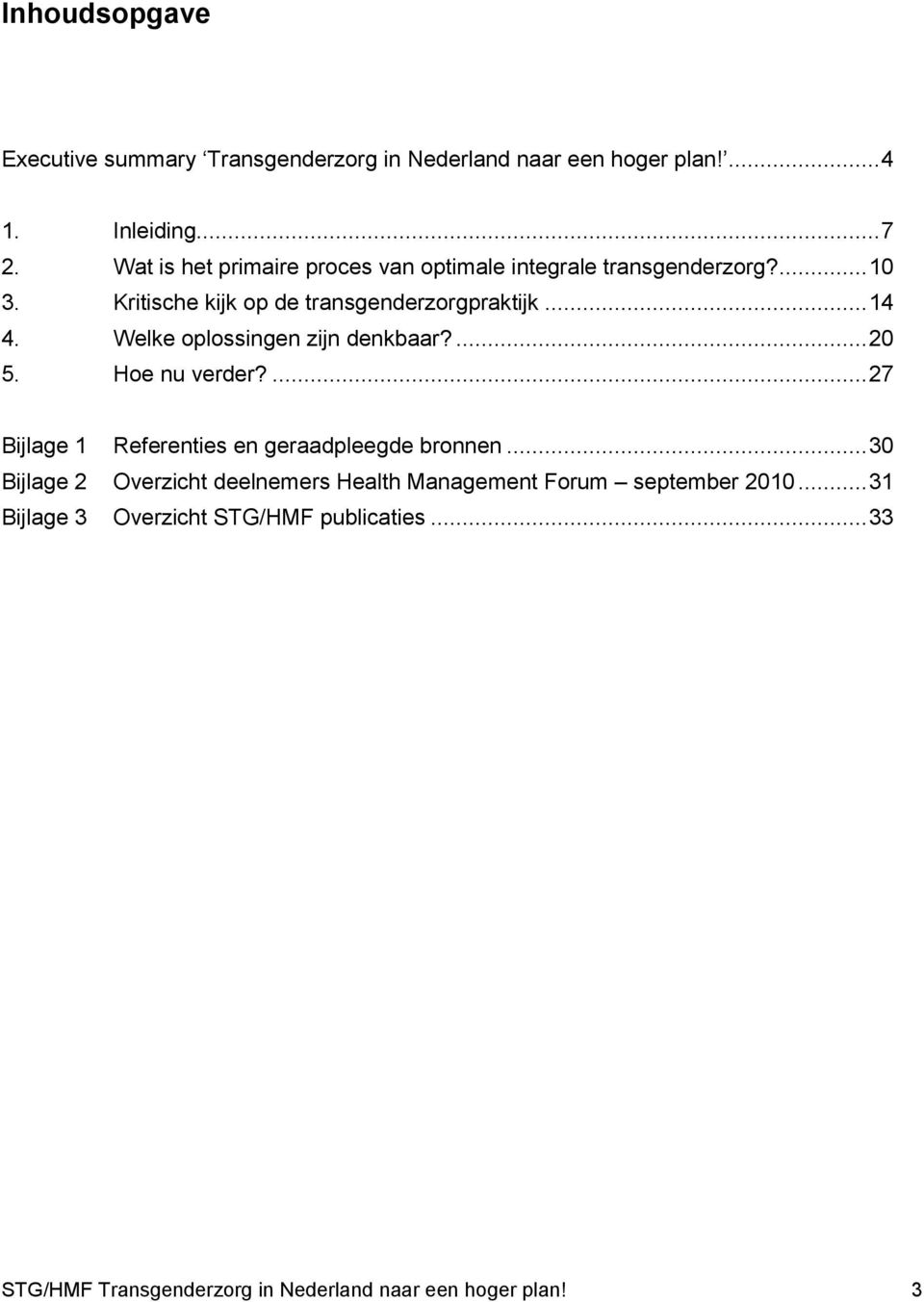 Welke oplossingen zijn denkbaar?... 20 5. Hoe nu verder?... 27 Bijlage 1 Referenties en geraadpleegde bronnen.