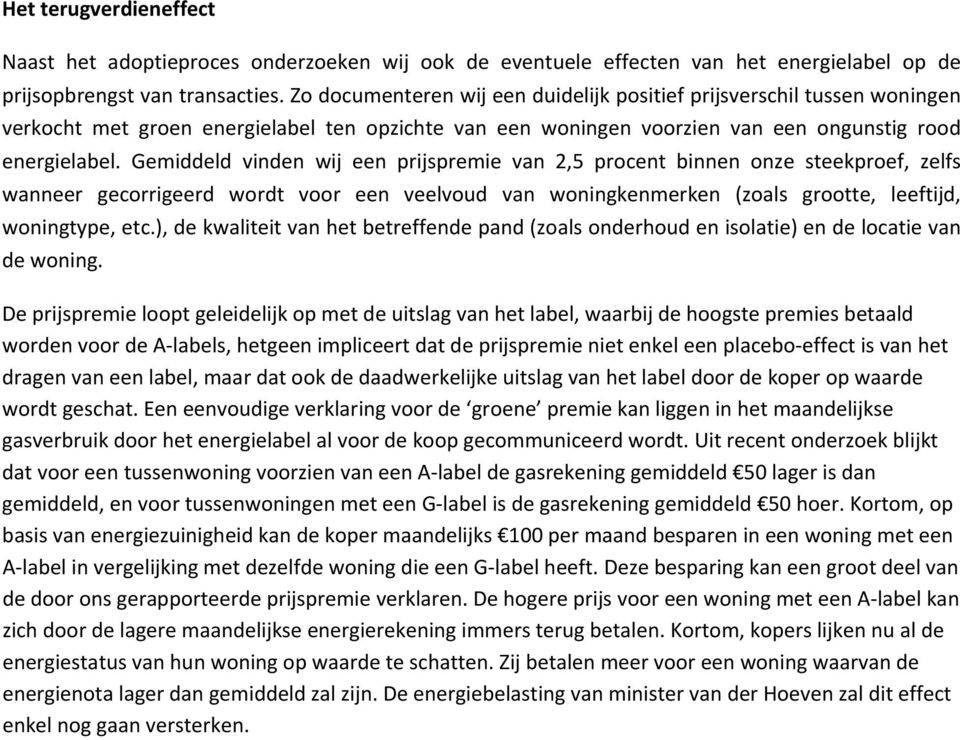 Gemiddeld vinden wij een prijspremie van 2,5 procent binnen onze steekproef, zelfs wanneer gecorrigeerd wordt voor een veelvoud van woningkenmerken (zoals grootte, leeftijd, woningtype, etc.