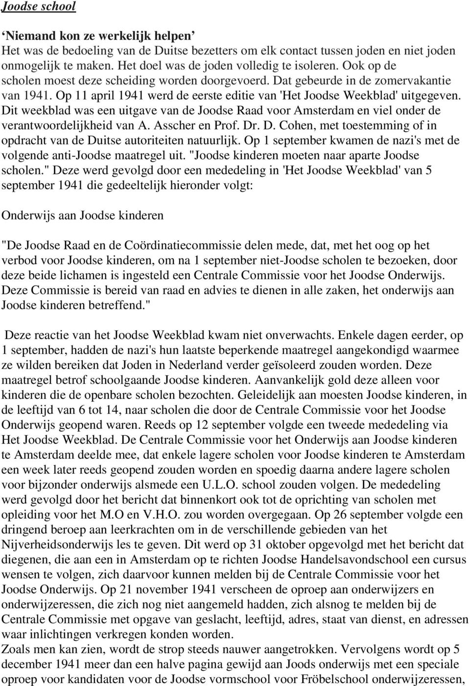 Dit weekblad was een uitgave van de Joodse Raad voor Amsterdam en viel onder de verantwoordelijkheid van A. Asscher en Prof. Dr