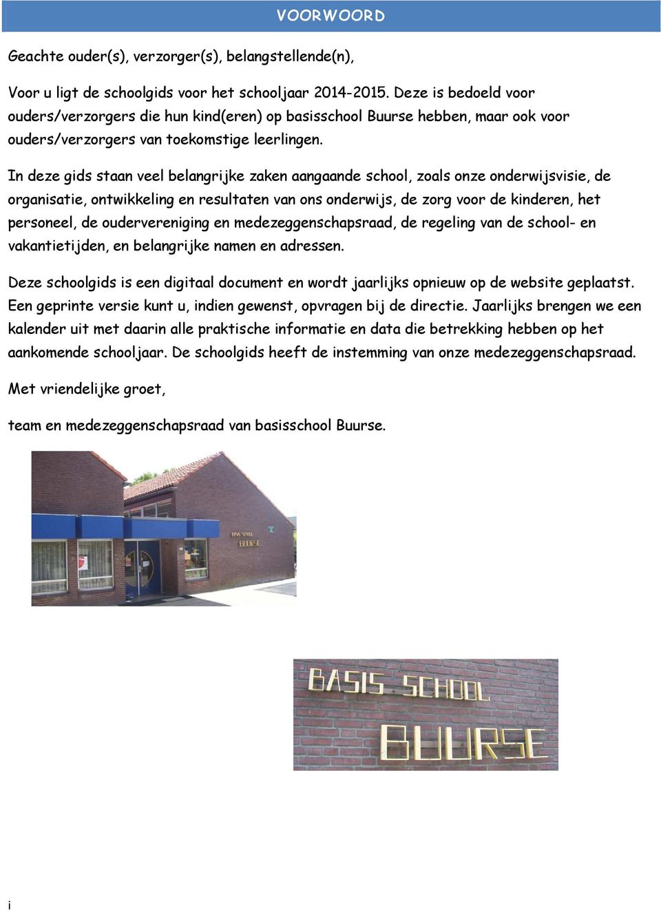 In deze gids staan veel belangrijke zaken aangaande school, zoals onze onderwijsvisie, de organisatie, ontwikkeling en resultaten van ons onderwijs, de zorg voor de kinderen, het personeel, de