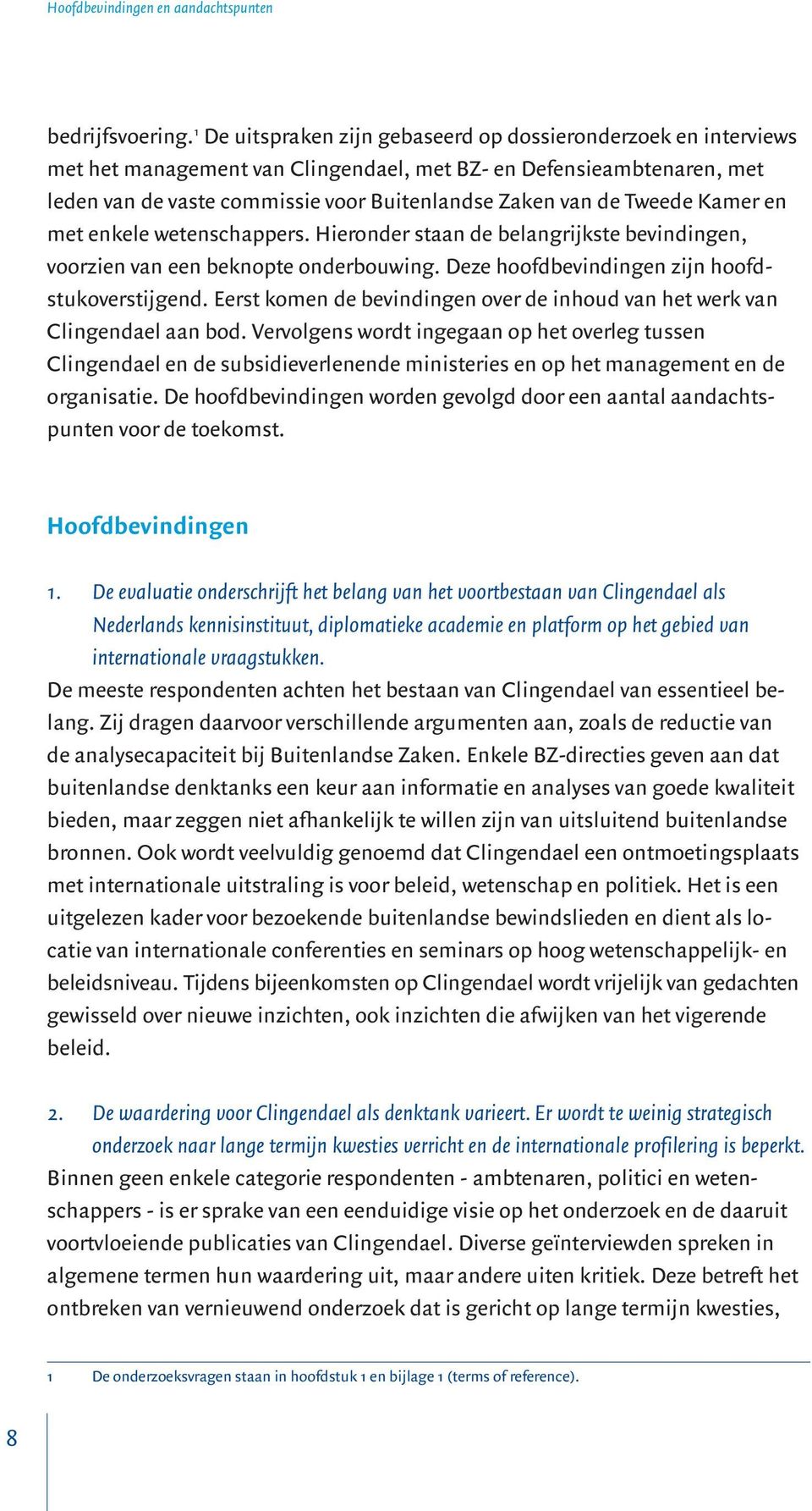 Tweede Kamer en met enkele wetenschappers. Hieronder staan de belangrijkste bevindingen, voorzien van een beknopte onderbouwing. Deze hoofdbevindingen zijn hoofdstukoverstijgend.