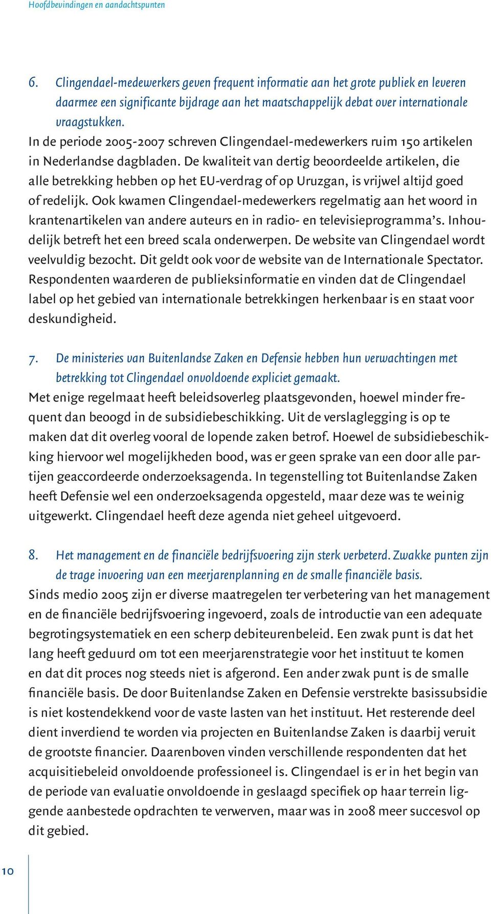 In de periode 2005-2007 schreven Clingendael-medewerkers ruim 150 artikelen in Nederlandse dagbladen.