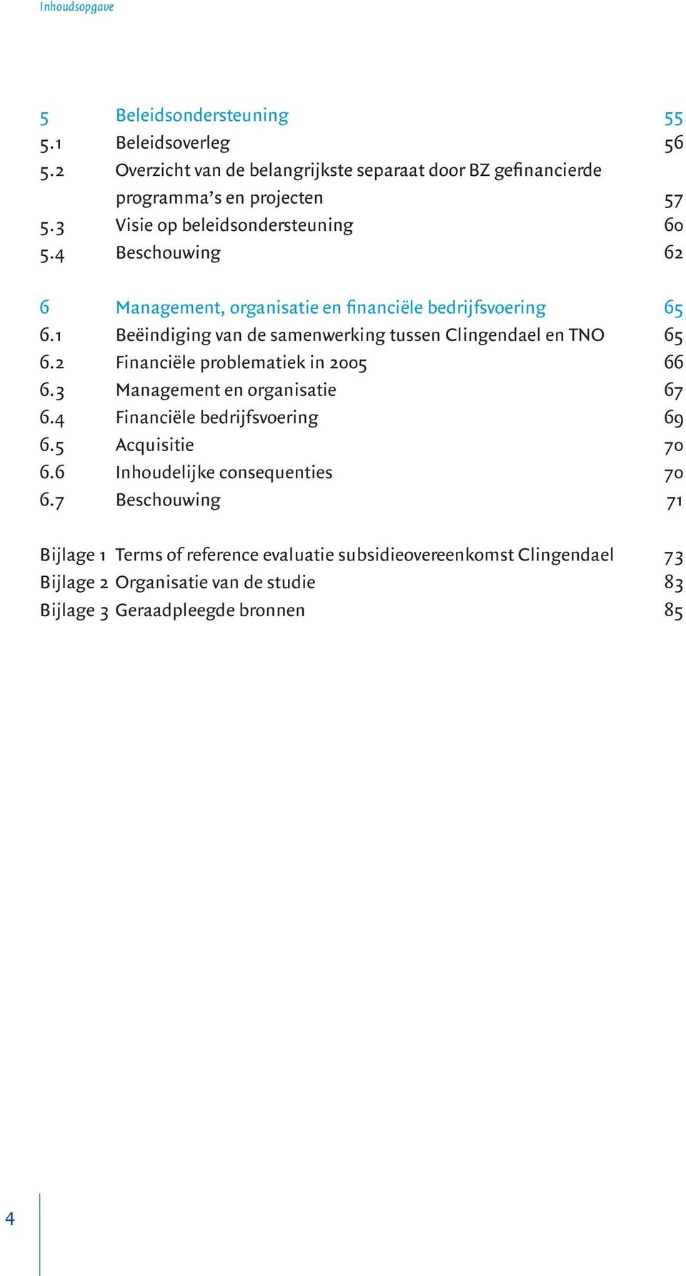 1 Beëindiging van de samenwerking tussen Clingendael en TNO 65 6.2 Financiële problematiek in 2005 66 6.3 Management en organisatie 67 6.