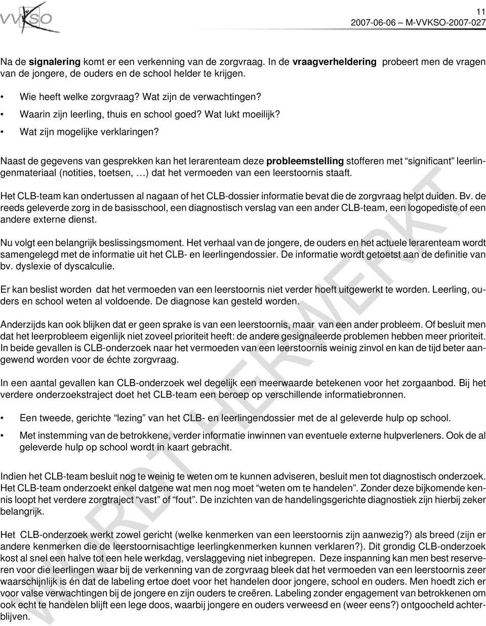 Naast de gegevens van gesprekken kan het lerarenteam deze probleemstelling stofferen met significant leerlingenmateriaal (notities, toetsen, ) dat het vermoeden van een leerstoornis staaft.