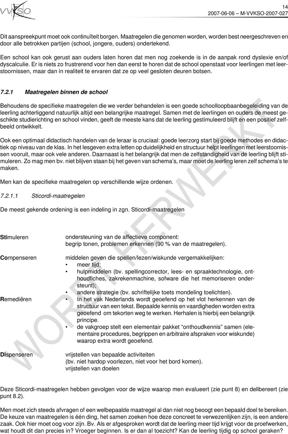 Er is niets zo frustrerend voor hen dan eerst te horen dat de school openstaat voor leerlingen met leerstoornissen, maar dan in realiteit te ervaren dat ze op veel gesloten deuren botsen. 7.2.