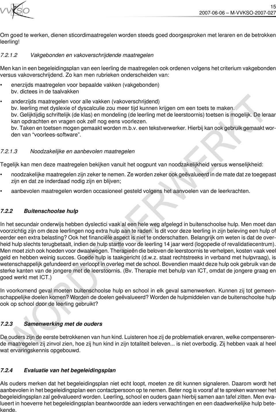 leerling met dyslexie of dyscalculie zou meer tijd kunnen krijgen om een toets te maken. bv. Gelijktijdig schriftelijk (de klas) en mondeling (de leerling met de leerstoornis) toetsen is mogelijk.