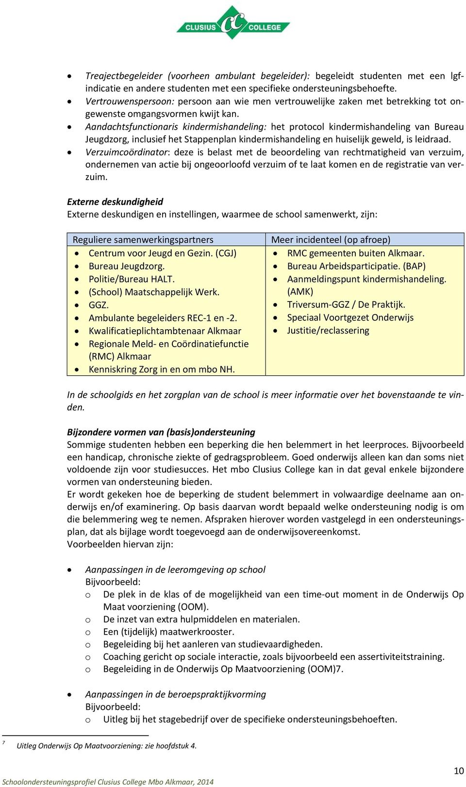 Aandachtsfunctionaris kindermishandeling: het protocol kindermishandeling van Bureau Jeugdzorg, inclusief het Stappenplan kindermishandeling en huiselijk geweld, is leidraad.