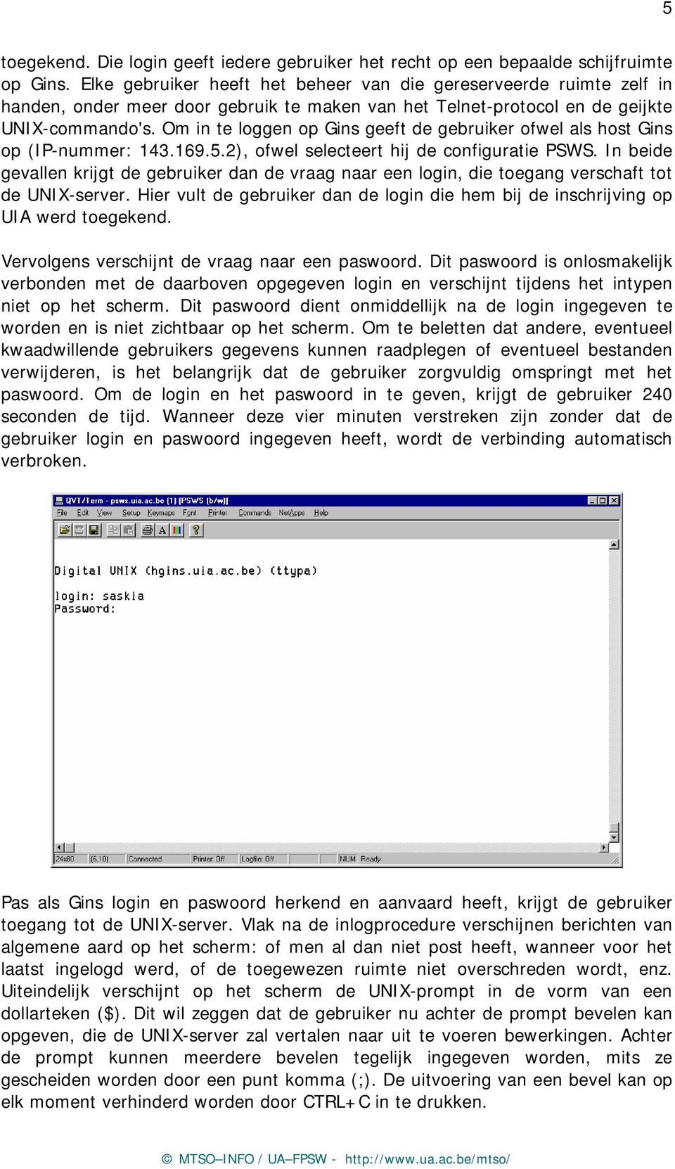 Om in te loggen op Gins geeft de gebruiker ofwel als host Gins op (IP-nummer: 143.169.5.2), ofwel selecteert hij de configuratie PSWS.