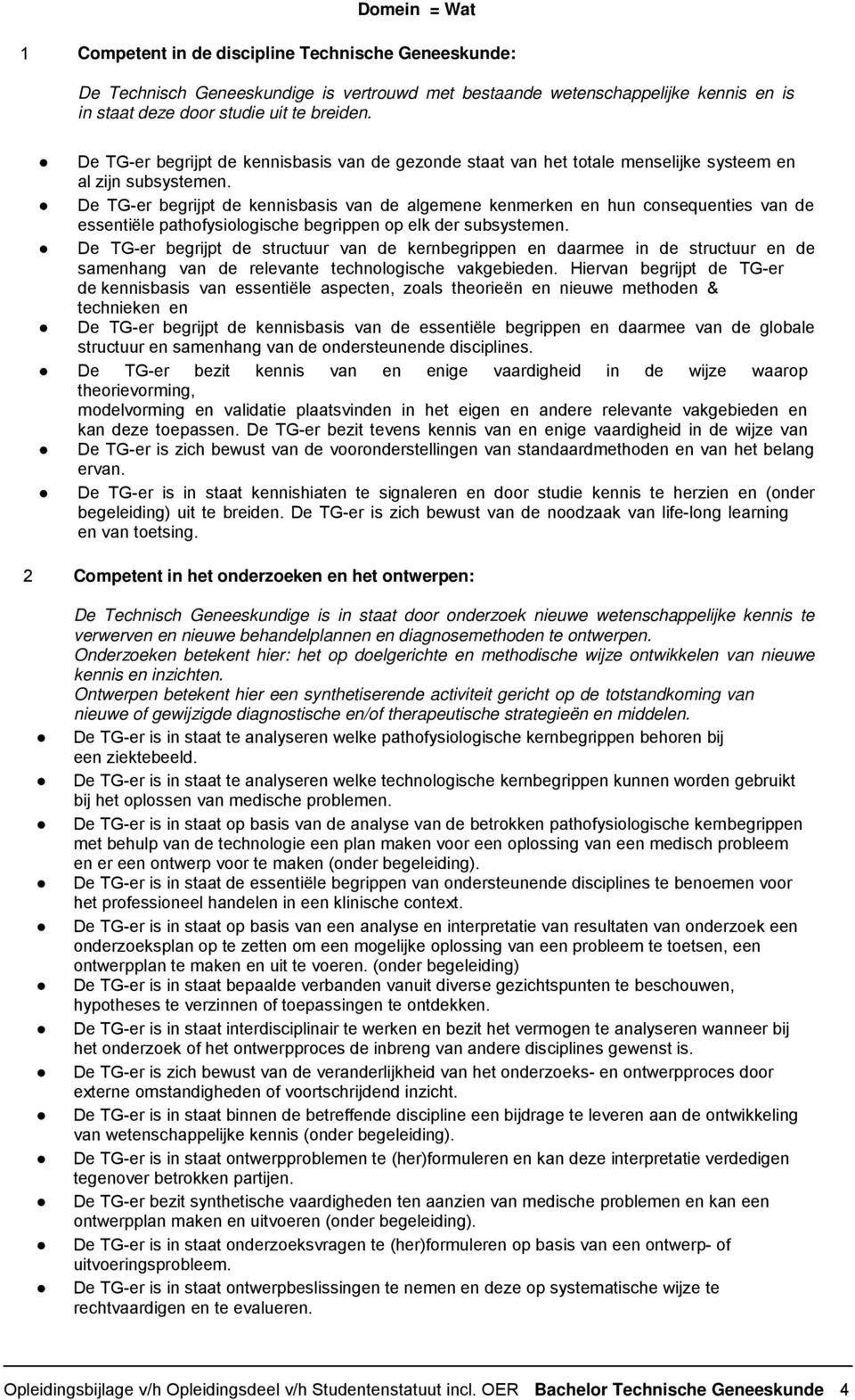 De TG-er begrijpt de kennisbasis van de algemene kenmerken en hun consequenties van de essentiële pathofysiologische begrippen op elk der subsystemen.