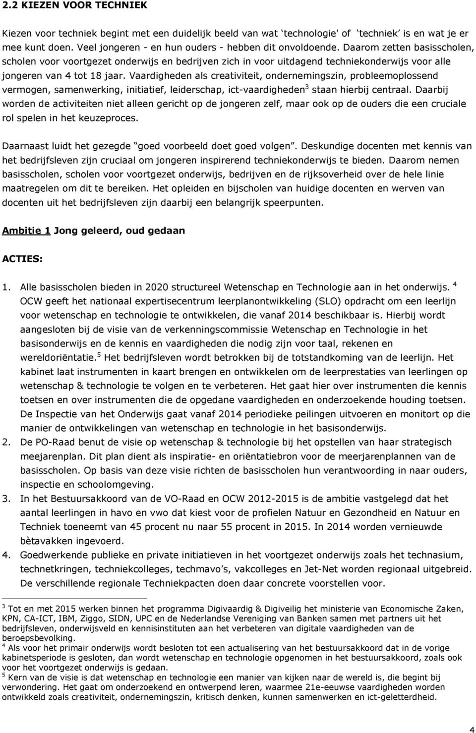 Vaardigheden als creativiteit, ondernemingszin, probleemoplossend vermogen, samenwerking, initiatief, leiderschap, ict-vaardigheden 3 staan hierbij centraal.