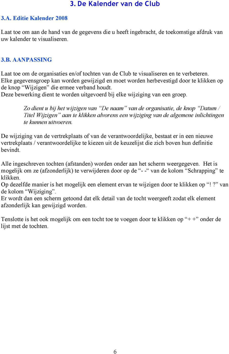 Elke gegevensgroep kan worden gewijzigd en moet worden herbevestigd door te klikken op de knop Wijzigen die ermee verband houdt.