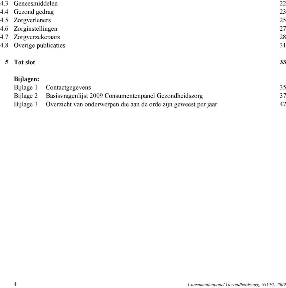 8 Overige publicaties 31 5 Tot slot 33 Bijlagen: Bijlage 1 Contactgegevens 35 Bijlage 2