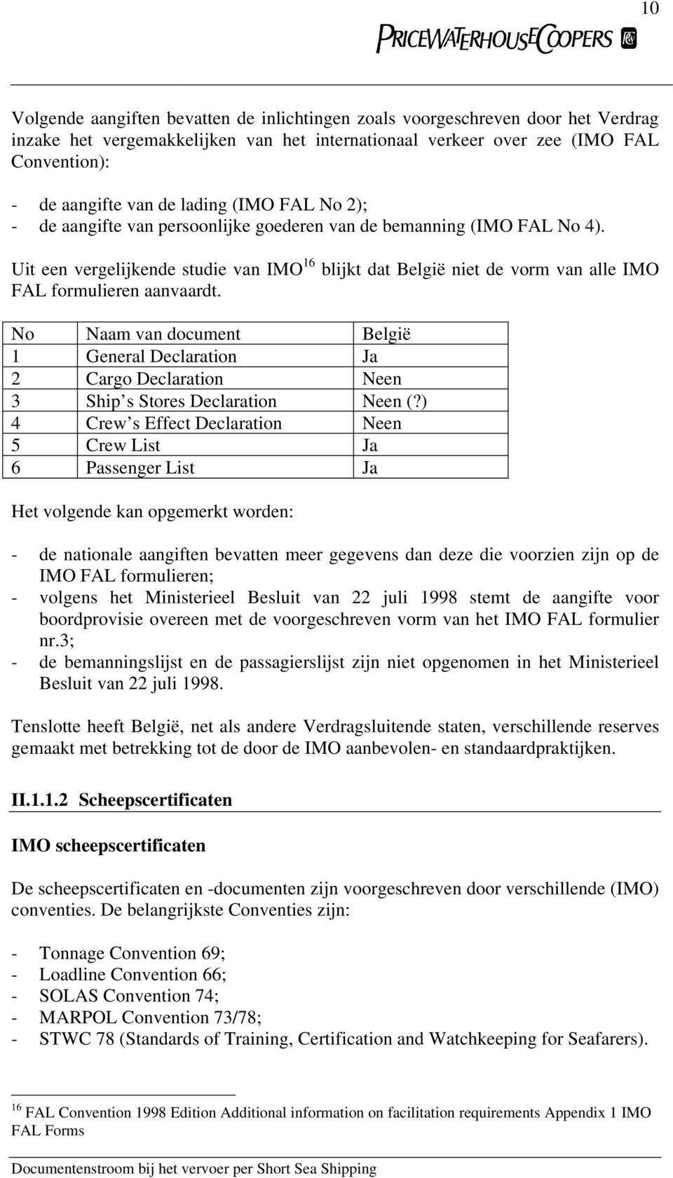 Uit een vergelijkende studie van IMO 16 blijkt dat België niet de vorm van alle IMO FAL formulieren aanvaardt.