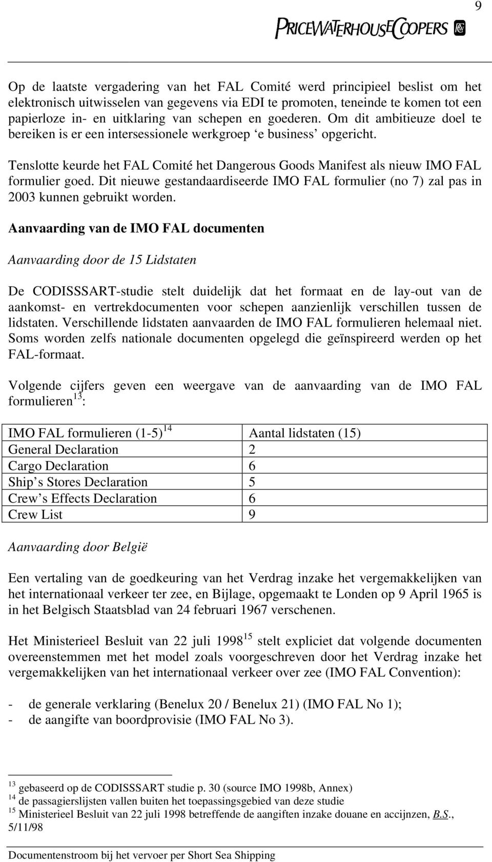 Tenslotte keurde het FAL Comité het Dangerous Goods Manifest als nieuw IMO FAL formulier goed. Dit nieuwe gestandaardiseerde IMO FAL formulier (no 7) zal pas in 2003 kunnen gebruikt worden.