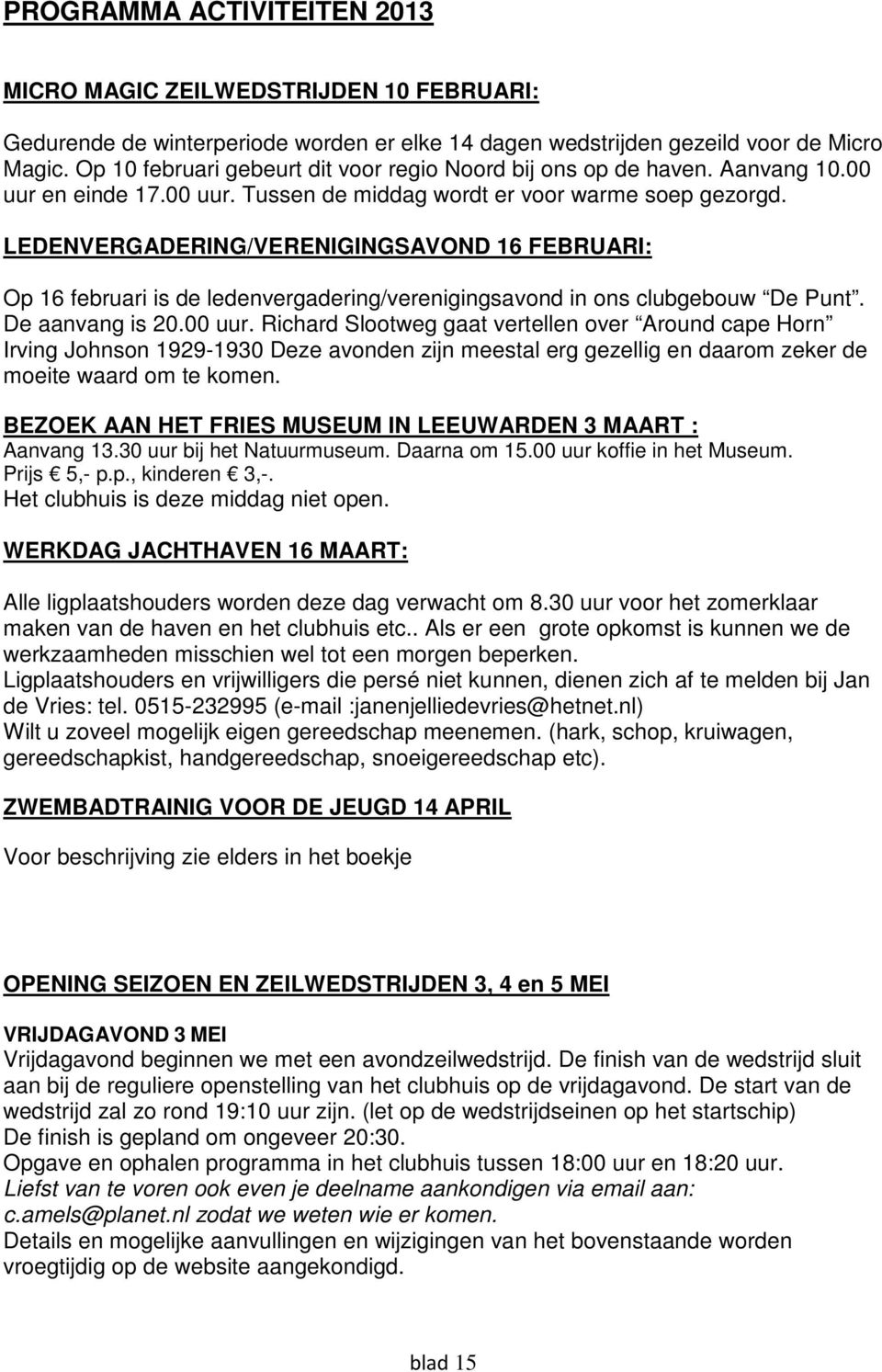 LEDENVERGADERING/VERENIGINGSAVOND 16 FEBRUARI: Op 16 februari is de ledenvergadering/verenigingsavond in ons clubgebouw De Punt. De aanvang is 20.00 uur.