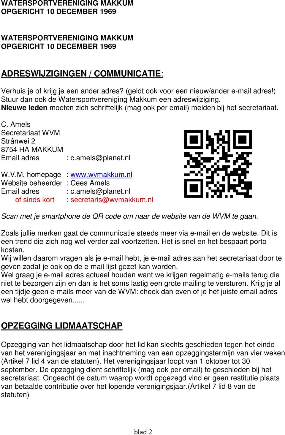 C. Amels Secretariaat WVM Strânwei 2 8754 HA MAKKUM Email adres : c.amels@planet.nl W.V.M. homepage : www.wvmakkum.nl Website beheerder : Cees Amels Email adres : c.amels@planet.nl of sinds kort : secretaris@wvmakkum.