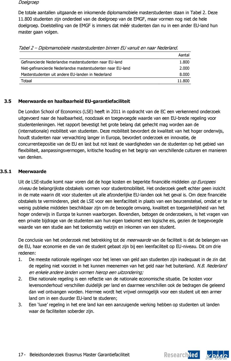 Doelstelling van de EMGF is immers dat méér studenten dan nu in een ander EU-land hun master gaan volgen. Tabel 2 Diplomamobiele masterstudenten binnen EU vanuit en naar Nederland.