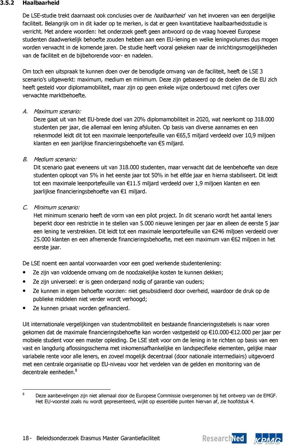 Met andere woorden: het onderzoek geeft geen antwoord op de vraag hoeveel Europese studenten daadwerkelijk behoefte zouden hebben aan een EU-lening en welke leningvolumes dus mogen worden verwacht in