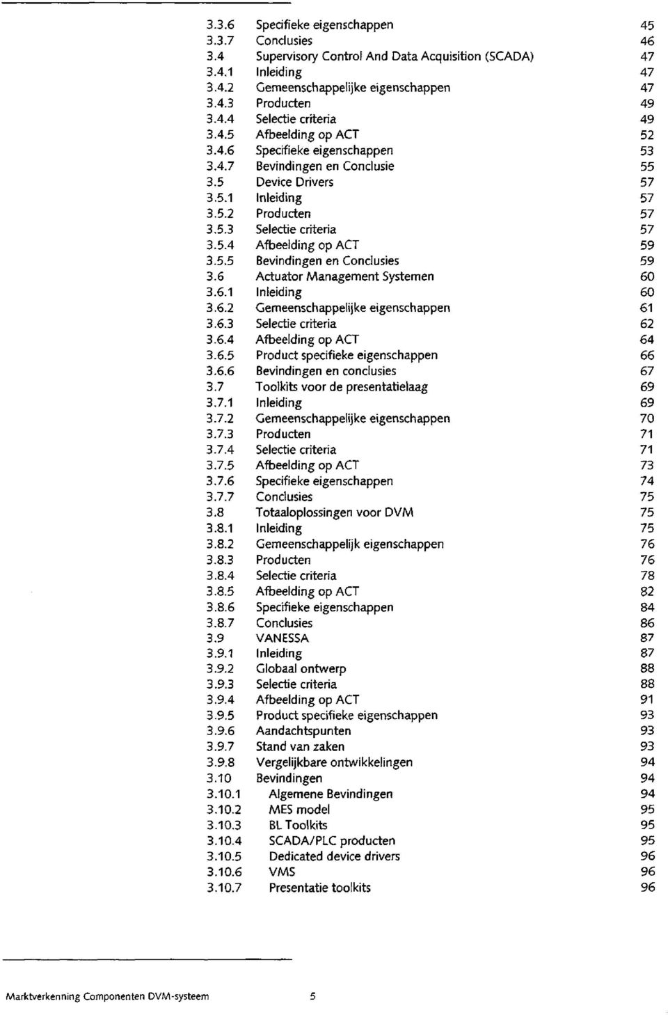 3.10.1 3.10.2 3.10.3 3.10.4 3.10.5 3.10.6 3.10.7 Specifieke eigenschappen Conclusies Supervisory Control And Data Acquisition (SCADA) Inleiding emeenschappelijke eigenschappen Producten Selectie