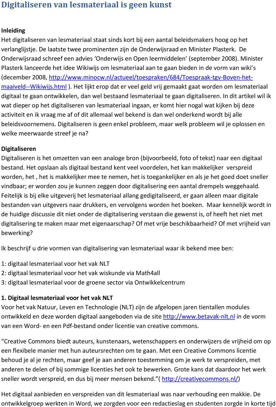 Minister Plasterk lanceerde het idee Wikiwijs om lesmateriaal aan te gaan bieden in de vorm van wiki s (december 2008, http://www.minocw.