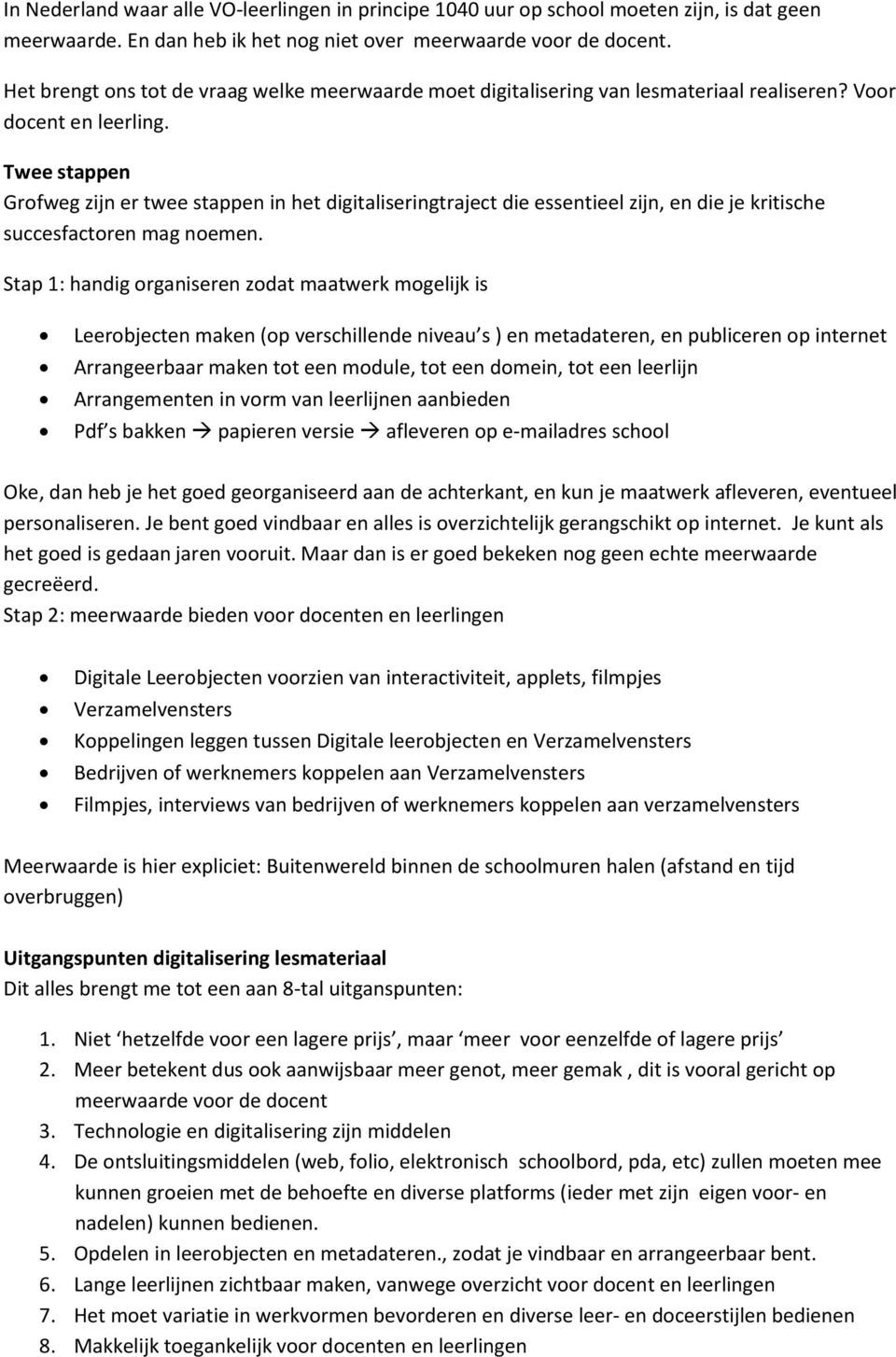 Twee stappen Grofweg zijn er twee stappen in het digitaliseringtraject die essentieel zijn, en die je kritische succesfactoren mag noemen.