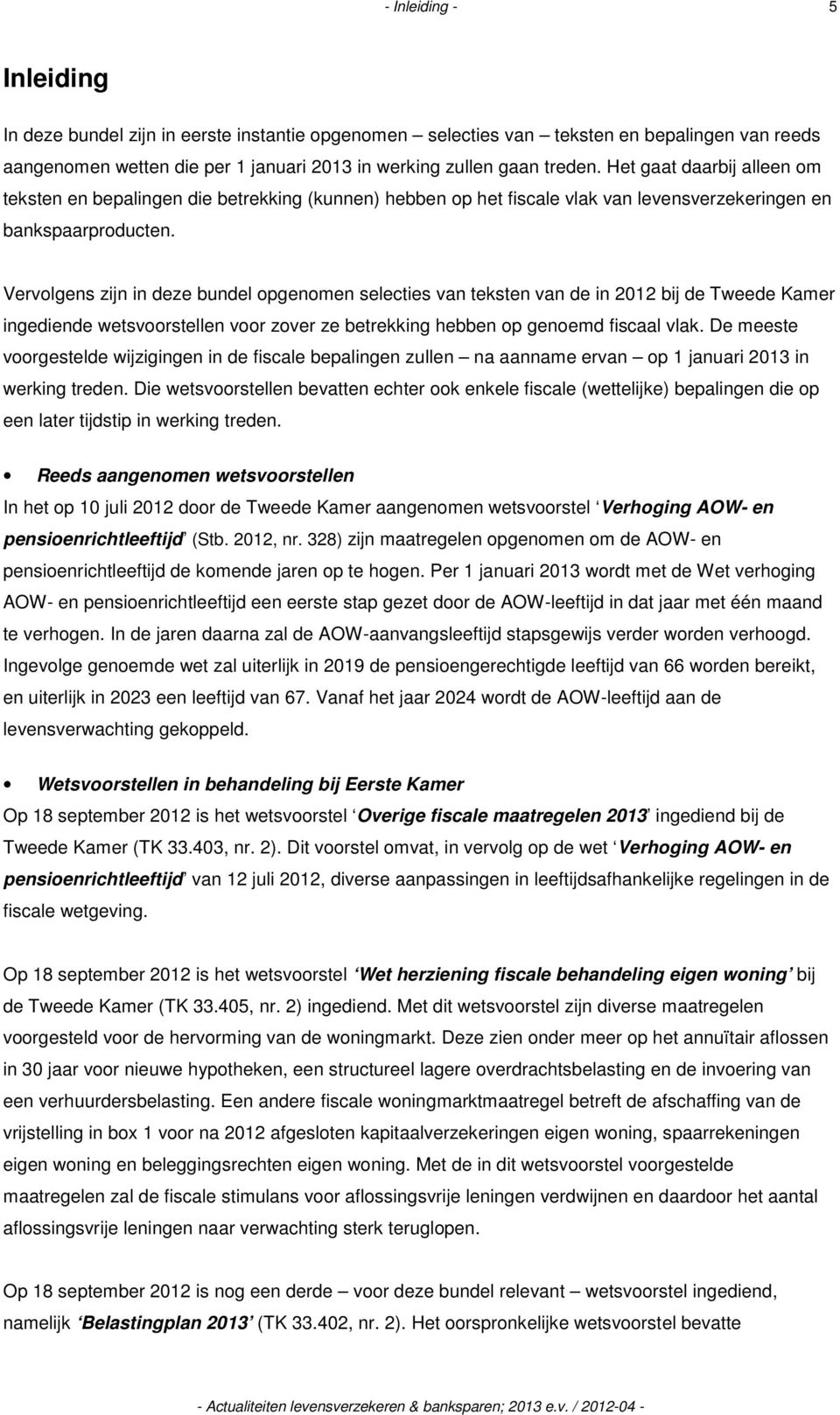 Vervolgens zijn in deze bundel opgenomen selecties van teksten van de in 2012 bij de Tweede Kamer ingediende wetsvoorstellen voor zover ze betrekking hebben op genoemd fiscaal vlak.