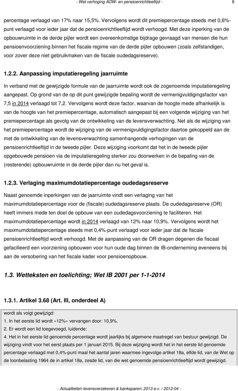 Met deze inperking van de opbouwruimte in de derde pijler wordt een overeenkomstige bijdrage gevraagd van mensen die hun pensioenvoorziening binnen het fiscale regime van de derde pijler opbouwen