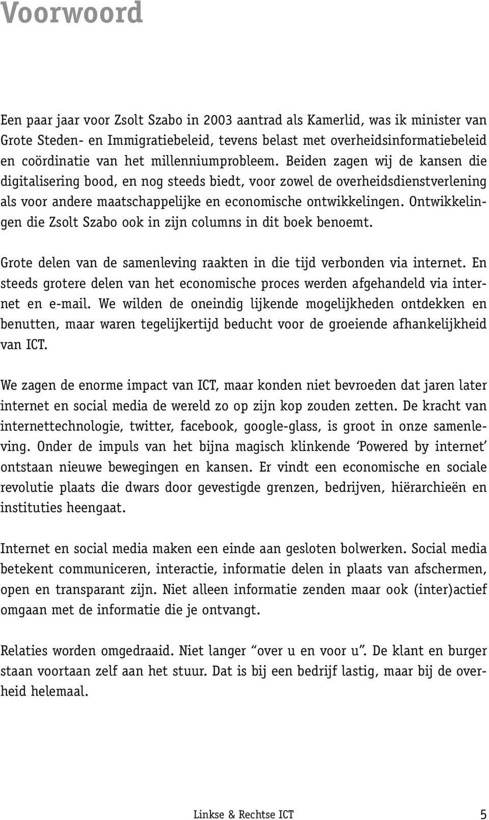 Ontwikkelingen die Zsolt Szabo ook in zijn columns in dit boek benoemt. Grote delen van de samenleving raakten in die tijd verbonden via internet.