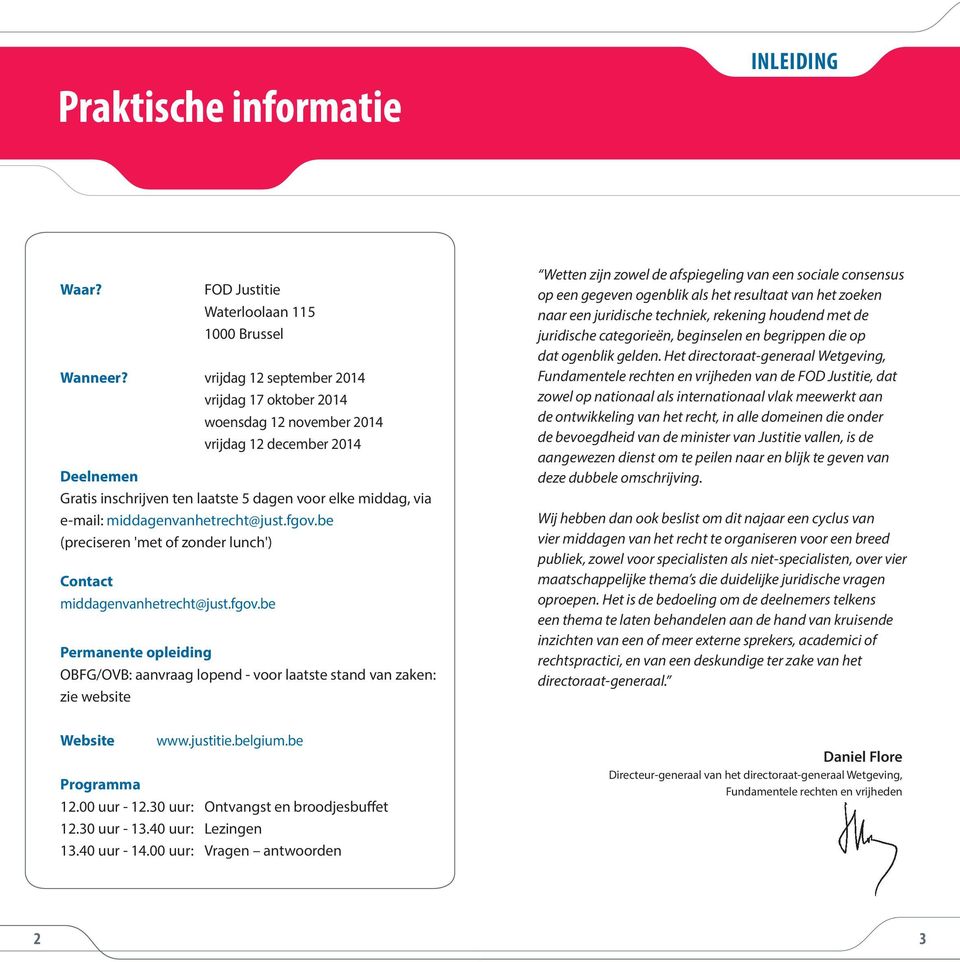 middagenvanhetrecht@just.fgov.be (preciseren 'met of zonder lunch') Contact middagenvanhetrecht@just.fgov.be Permanente opleiding OBFG/OVB: aanvraag lopend - voor laatste stand van zaken: zie website Website www.