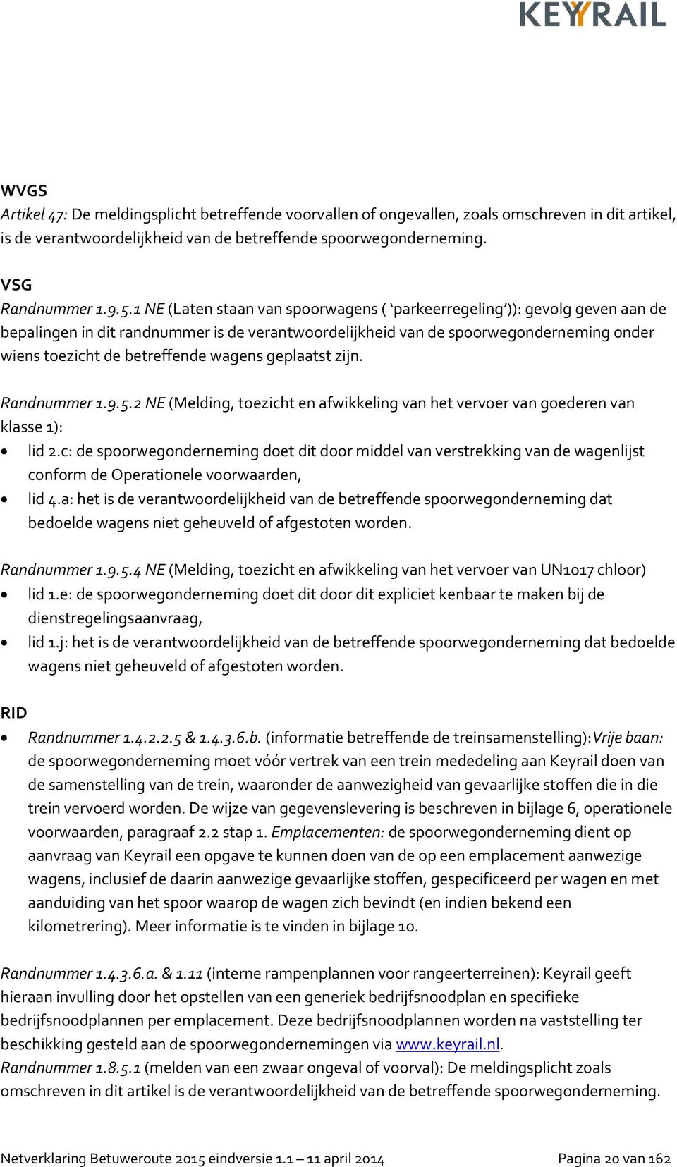 wagens geplaatst zijn. Randnummer 1.9.5.2 NE (Melding, toezicht en afwikkeling van het vervoer van goederen van klasse 1): lid 2.