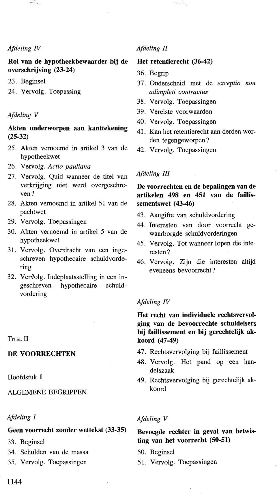 Akten vemoemd in artikel 51 van de pachtwet 29. Vervolg. Toepassingen 30. Akten vemoemd in artikel 5 van de hypotheekwet 31. Vervolg. Overdracht van een ingeschreven hypothecaire schuldvordering 32.