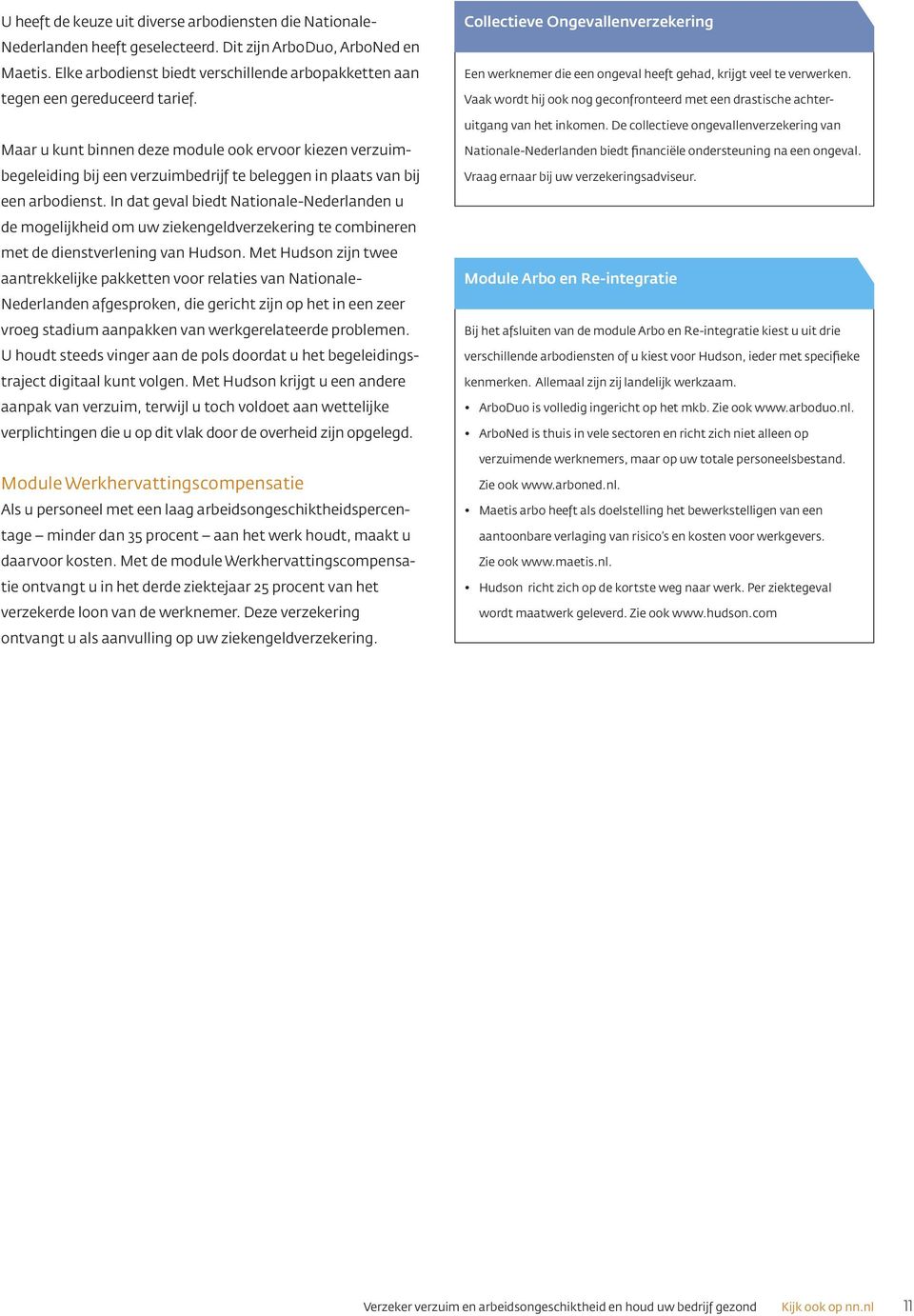 Maar u kunt binnen deze module ook ervoor kiezen verzuimbegeleiding bij een verzuimbedrijf te beleggen in plaats van bij een arbodienst.