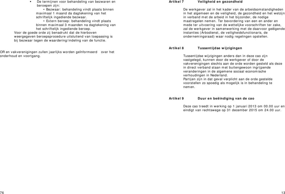 Voor de goede orde zij benadrukt dat de hierboven weergegeven beroepsprocedure uitsluitend van toepassing is bij bezwaar tegen de waardering/indeling van de functie.