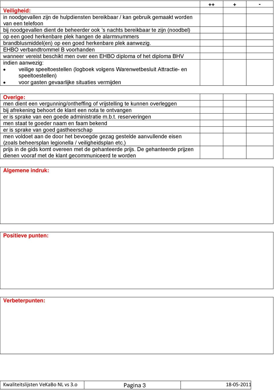 EHBO verbandtrommel B voorhanden wanneer vereist beschikt men over een EHBO diploma of het diploma BHV indien aanwezig: veilige speeltoestellen (logboek volgens Warenwetbesluit Attractie- en