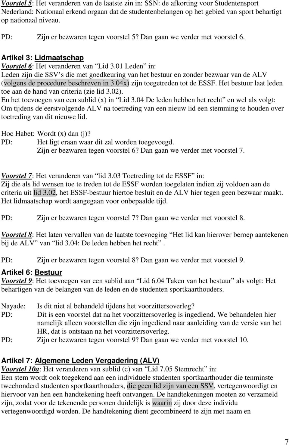 01 Leden in: Leden zijn die SSV s die met goedkeuring van het bestuur en zonder bezwaar van de ALV (volgens de procedure beschreven in 3.04x) zijn toegetreden tot de ESSF.