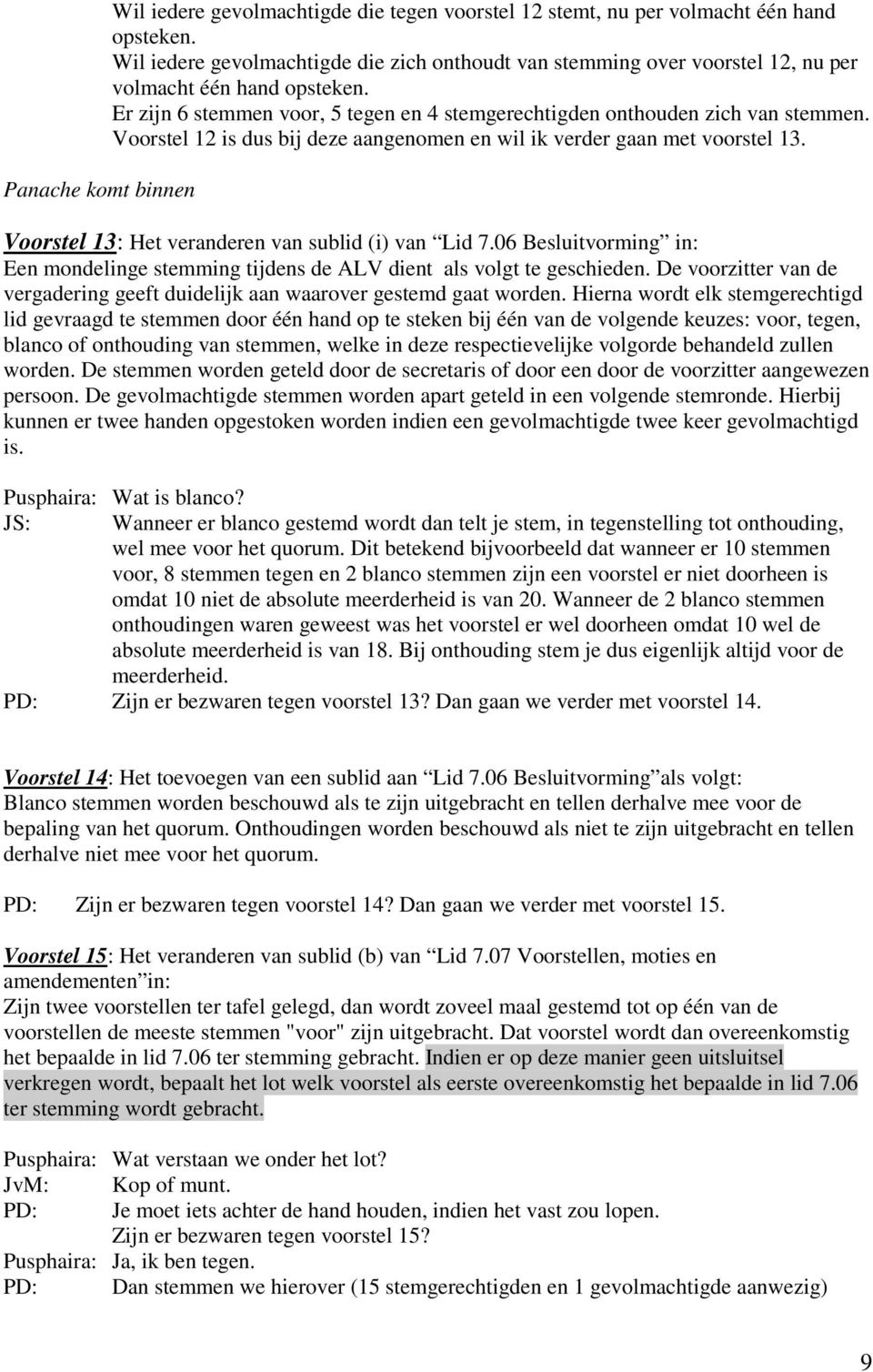 Voorstel 12 is dus bij deze aangenomen en wil ik verder gaan met voorstel 13. Voorstel 13: Het veranderen van sublid (i) van Lid 7.