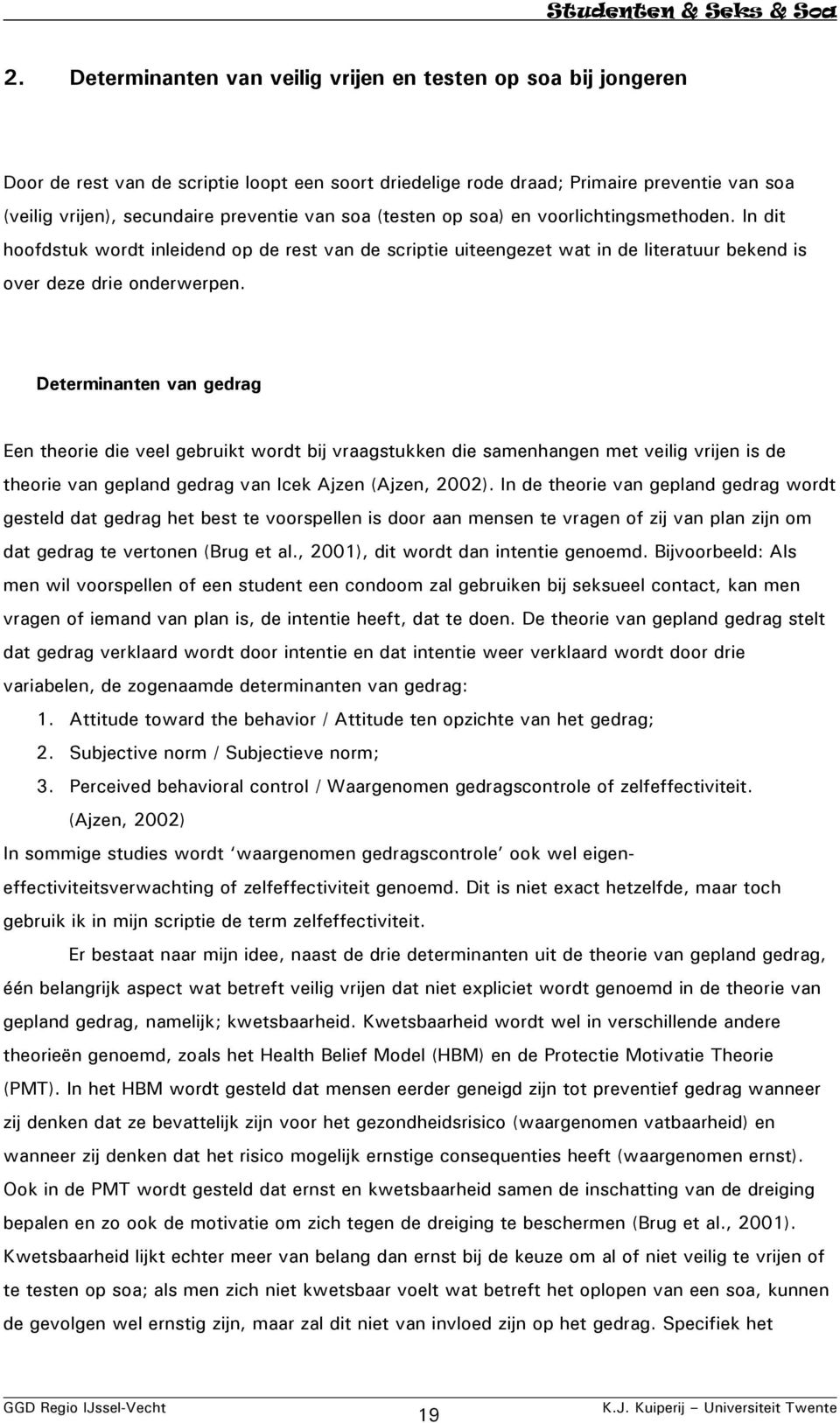 Determinanten van gedrag Een theorie die veel gebruikt wordt bij vraagstukken die samenhangen met veilig vrijen is de theorie van gepland gedrag van Icek Ajzen (Ajzen, 2002).