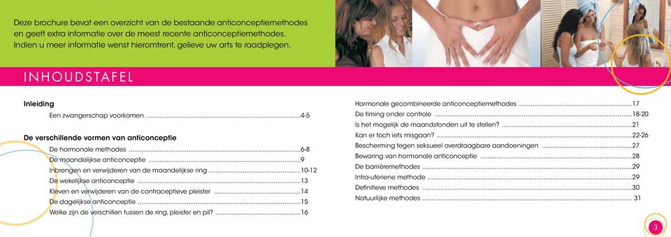 ..6-8 De maandelijkse anticonceptie...9 Inbrengen en verwijderen van de maandelijkse ring...10-12 De wekelijkse anticonceptie...13 Kleven en verwijderen van de contraceptieve pleister.