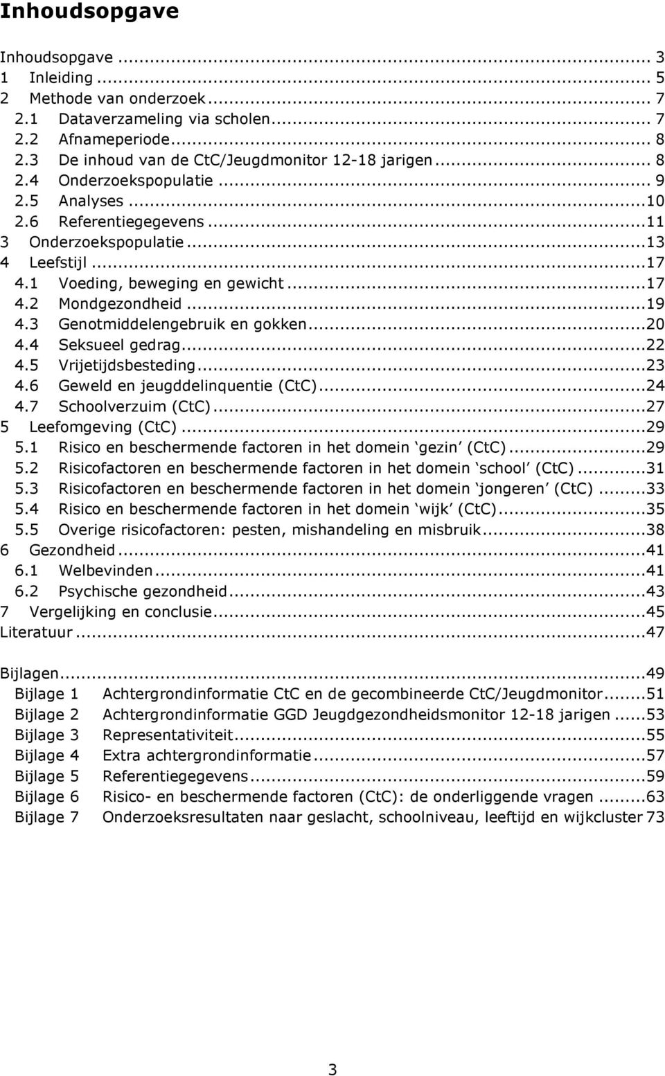 4 Seksueel gedrag...22 4.5 Vrijetijdsbesteding...23 4.6 Geweld en jeugddelinquentie (CtC)...24 4.7 Schoolverzuim (CtC)...27 5 Leefomgeving (CtC)...29 5.