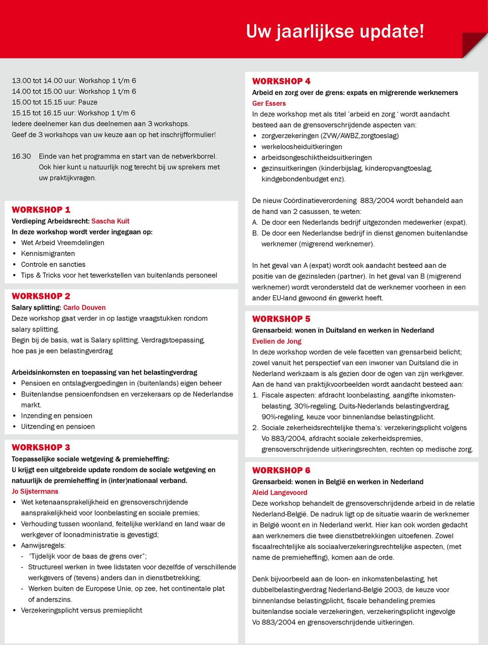 30 Einde van het programma en start van de netwerkborrel. Ook hier kunt u natuurlijk nog terecht bij uw sprekers met uw praktijkvragen.