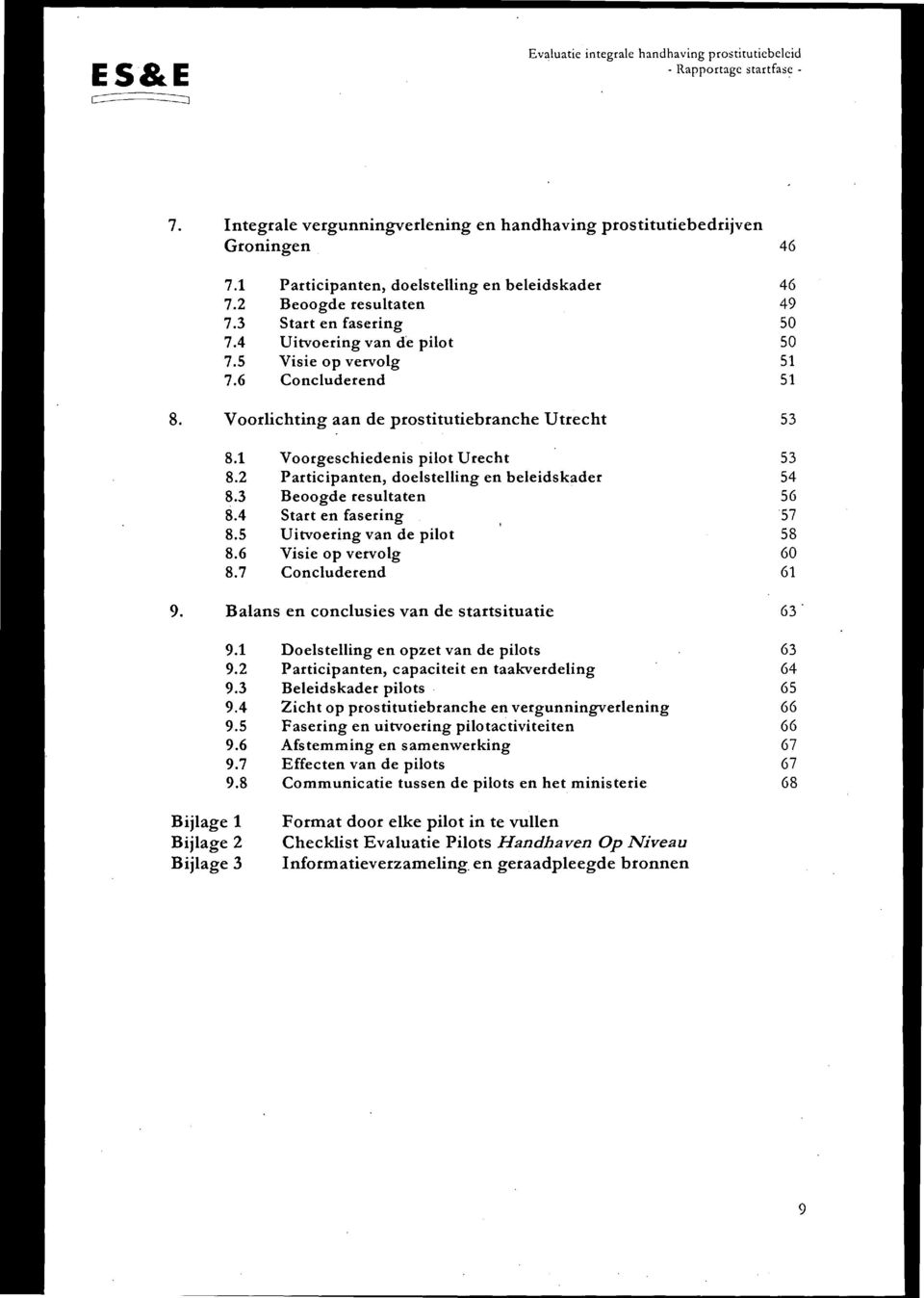 Voorlichting aan de prostitutiebranche Utrecht 53 8.1 Voorgeschiedenis pilot Urecht 53 8.2 Participanten, doelstelling en beleidskader 54 8.3 Beoogde resultaten 56 8.4 Start en fasering 57 8.