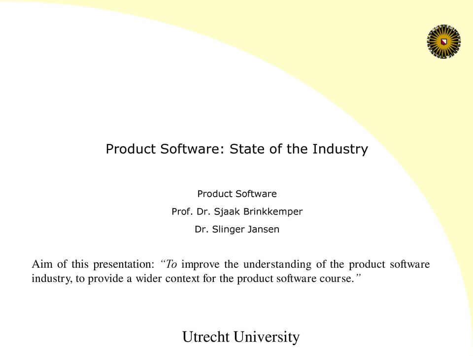 Slinger Jansen Aim of this presentation: To improve the