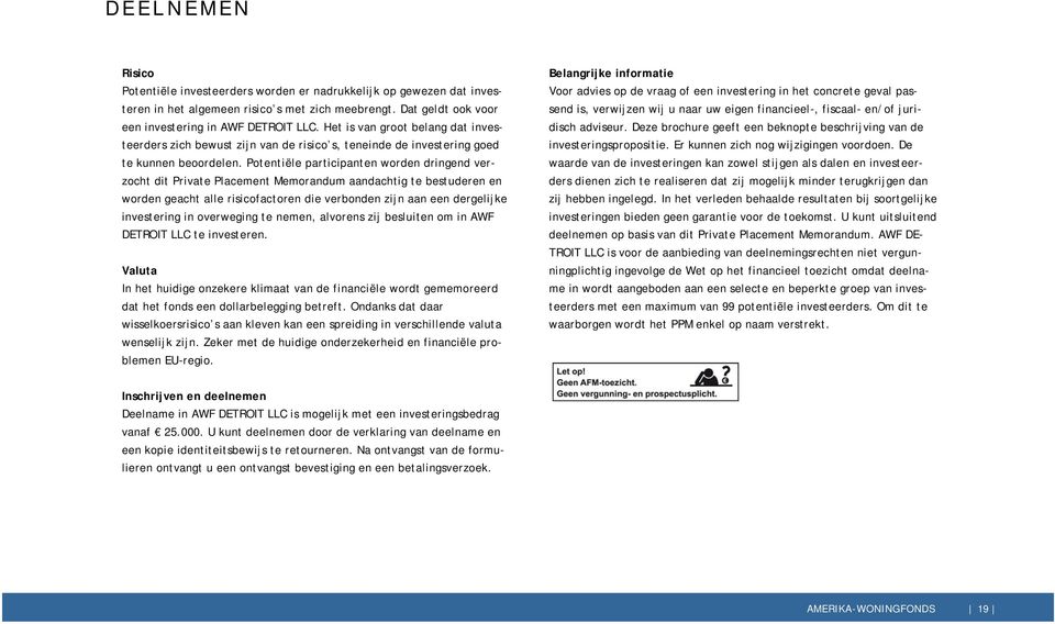 Potentiële participanten worden dringend verzocht dit Private Placement Memorandum aandachtig te bestuderen en worden geacht alle risicofactoren die verbonden zijn aan een dergelijke investering in