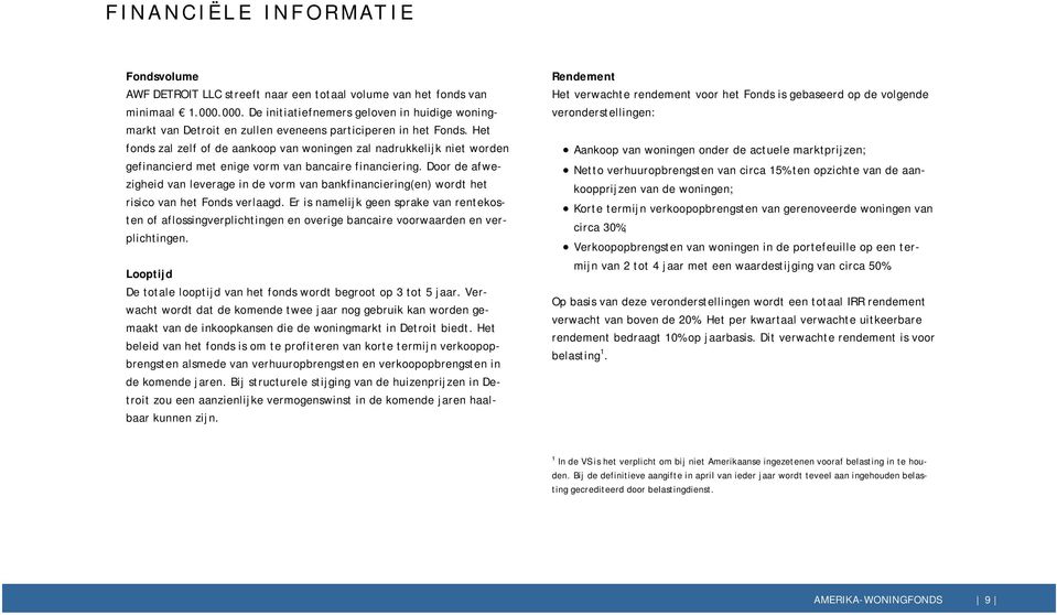 Het fonds zal zelf of de aankoop van woningen zal nadrukkelijk niet worden gefinancierd met enige vorm van bancaire financiering.