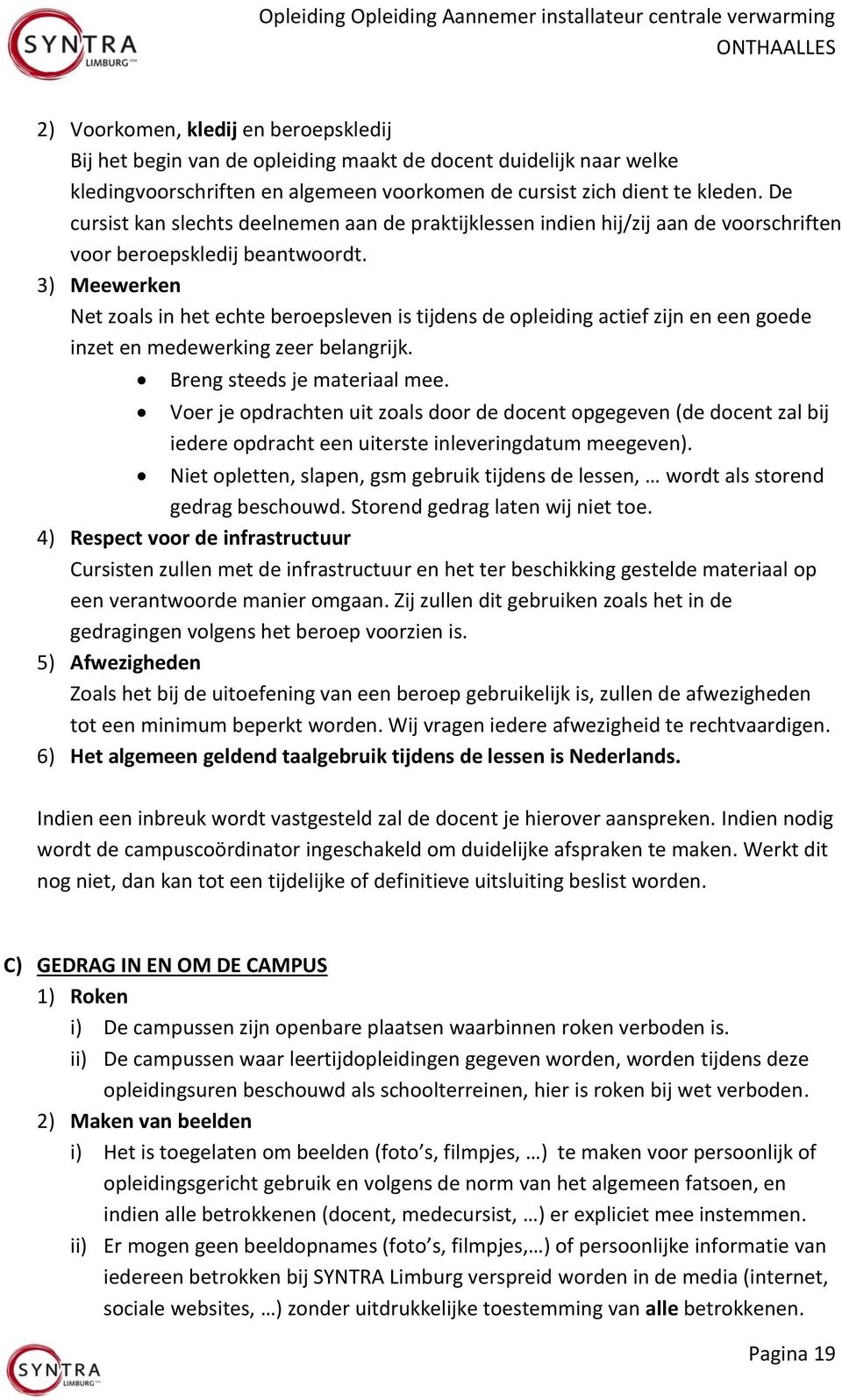 3) Meewerken Net zoals in het echte beroepsleven is tijdens de opleiding actief zijn en een goede inzet en medewerking zeer belangrijk. Breng steeds je materiaal mee.