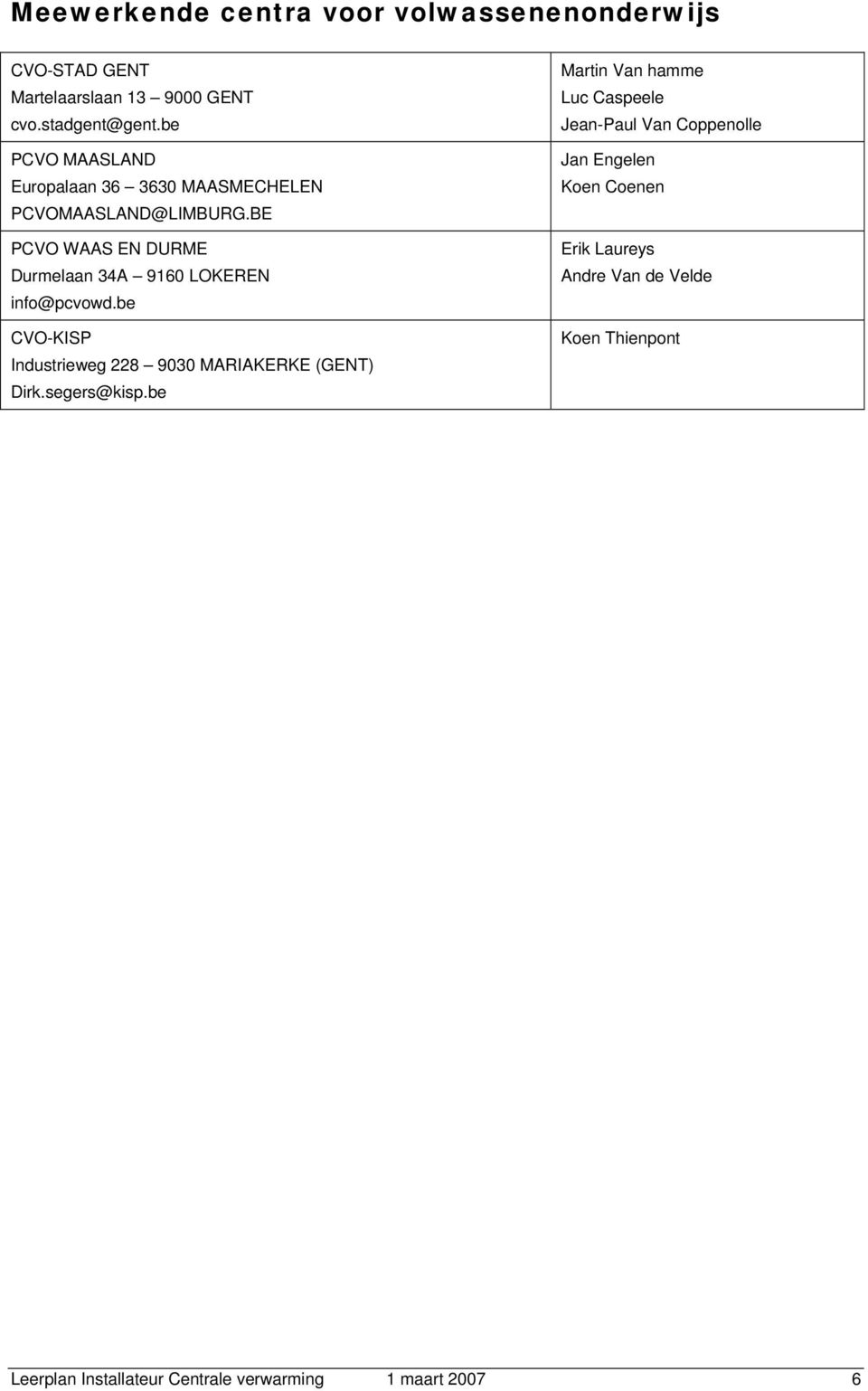 E PCVO WAAS EN DURME Durmelaan 34A 9160 LOKEREN inf@pcvwd.be CVO-KISP Industrieweg 228 9030 MARIAKERKE (GENT) Dirk.