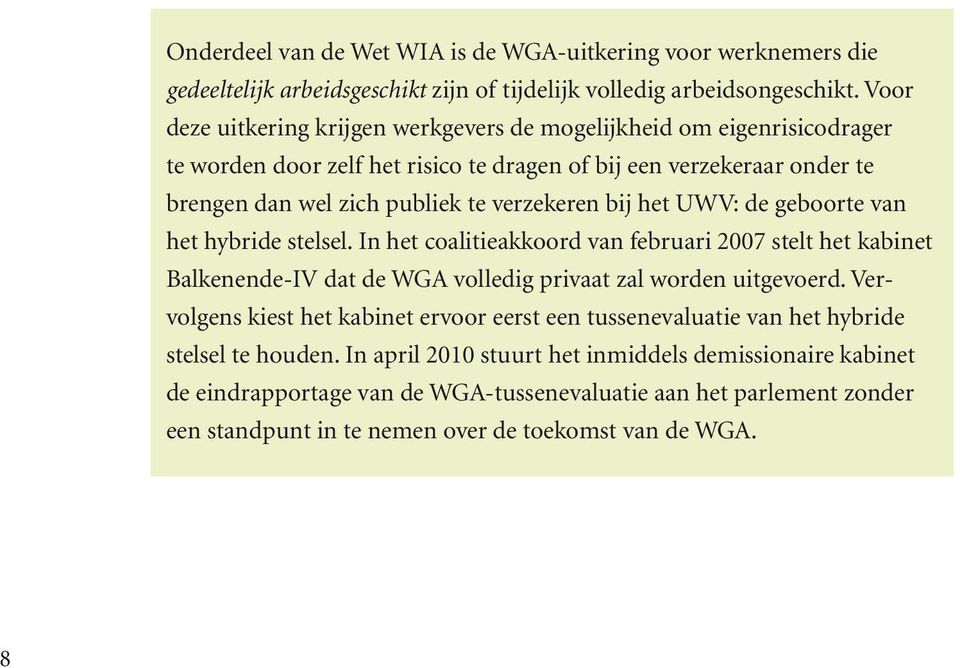 het UWV: de geboorte van het hybride stelsel. In het coalitieakkoord van februari 2007 stelt het kabinet Balkenende-IV dat de WGA volledig privaat zal worden uitgevoerd.