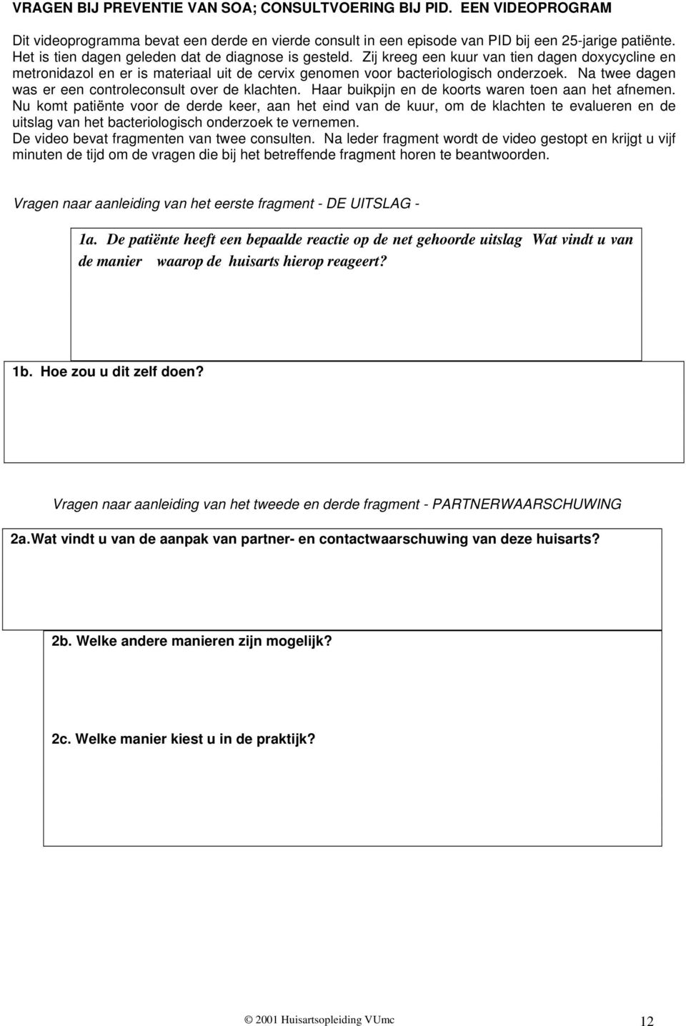 Na twee dagen was er een controleconsult over de klachten. Haar buikpijn en de koorts waren toen aan het afnemen.