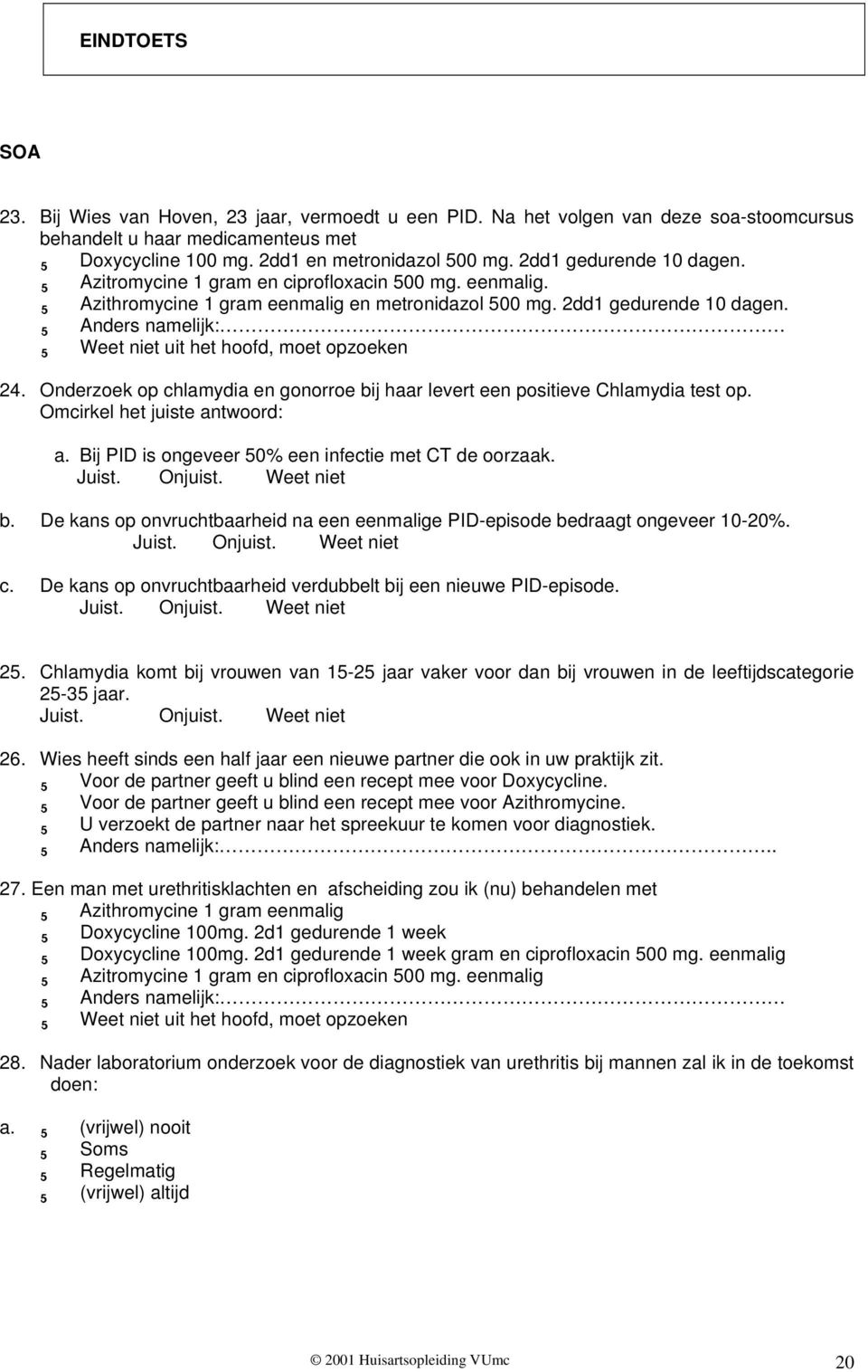 r Anders namelijk: r Weet niet uit het hoofd, moet opzoeken 24. Onderzoek op chlamydia en gonorroe bij haar levert een positieve Chlamydia test op. Omcirkel het juiste antwoord: a.