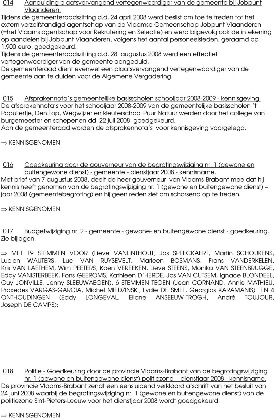 agentschap van de Vlaamse Gemeenschap Jobpunt Vlaanderen (=het Vlaams agentschap voor Rekrutering en Selectie) en werd bijgevolg ook de intekening op aandelen bij Jobpunt Vlaanderen, volgens het